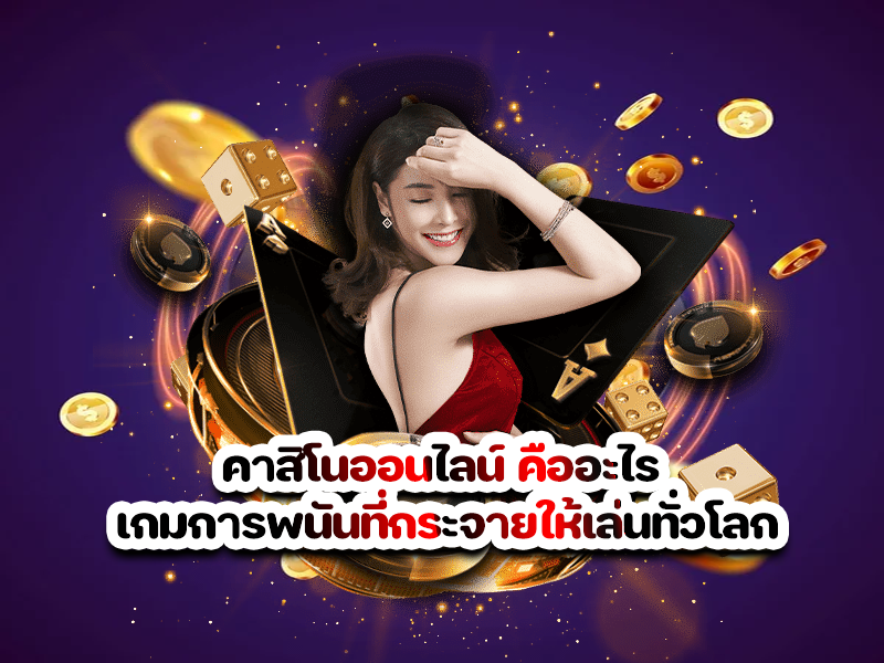 คาสิโนออนไลน์ คืออะไร เกมการพนันที่กระจายให้เล่นทั่วโลก
