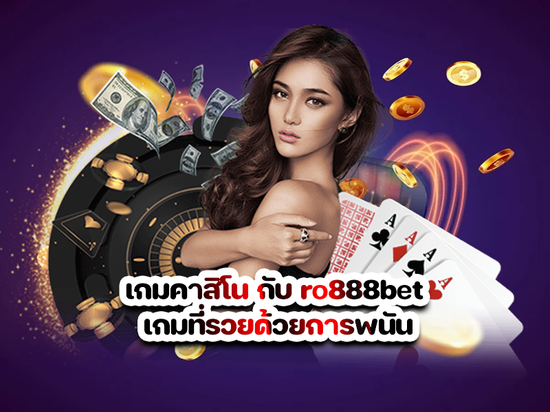 เกมคาสิโน กับ ro888bet เกมที่รวยด้วยการพนัน