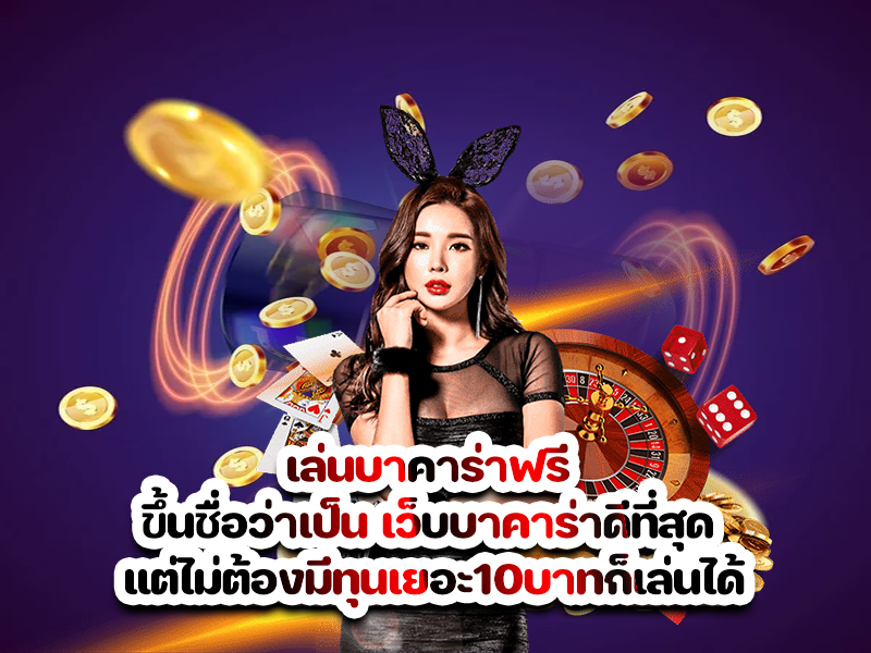 เล่นบาคาร่าฟรี ขึ้นชื่อว่าเป็น เว็บบาคาร่าดีที่สุด แต่ไม่ต้องมีทุนเยอะ10บาทก็เล่นได้